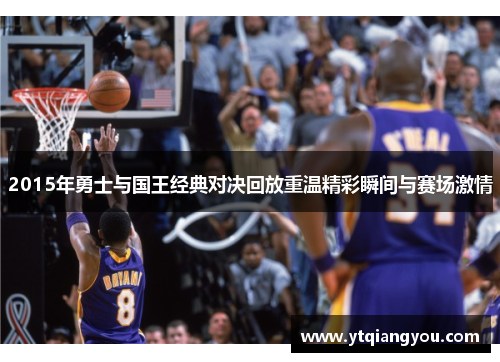 2015年勇士与国王经典对决回放重温精彩瞬间与赛场激情