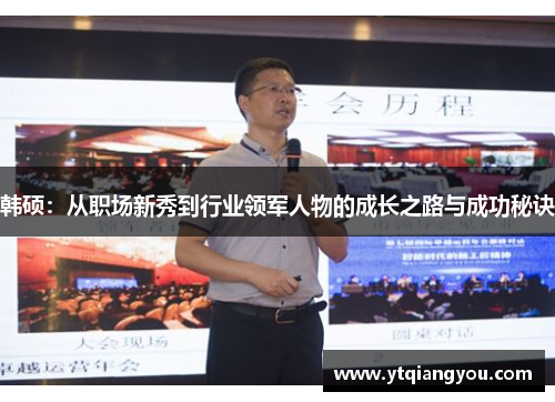 韩硕：从职场新秀到行业领军人物的成长之路与成功秘诀